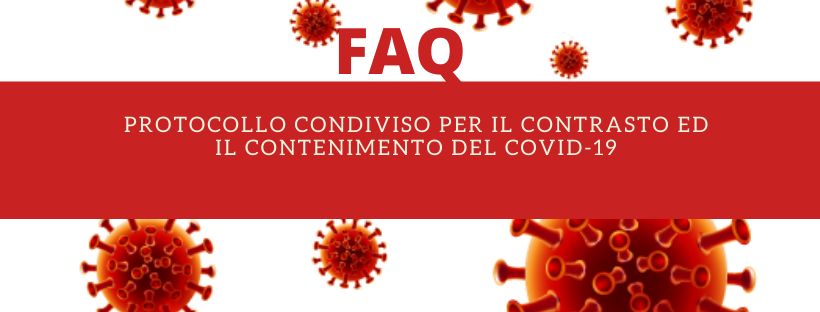 FAQ - 'PROTOCOLLO CONDIVISO PER IL CONTRASTO ED IL CONTENIMENTO DEL COVID 19'
